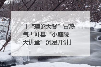 “理论大餐”冒热气！叶县“小庭院 大讲堂”沉浸开讲