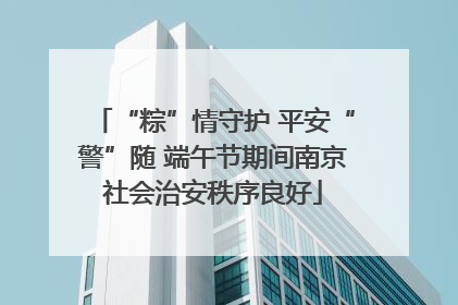 “粽”情守护 平安“警”随 端午节期间南京社会治安秩序良好
