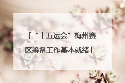 “十五运会”梅州赛区筹备工作基本就绪
