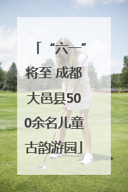 “六一”将至 成都大邑县500余名儿童古韵游园