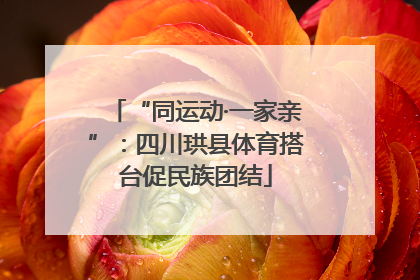 “同运动·一家亲”：四川珙县体育搭台促民族团结