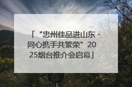 “忠州佳品进山东・同心携手共繁荣”2025烟台推介会启幕