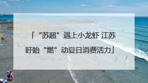 “苏超”遇上小龙虾 江苏盱眙“燃”动夏日消费活力
