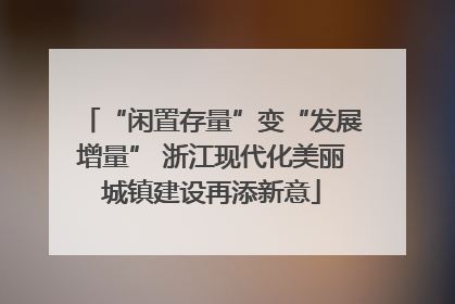 “闲置存量”变“发展增量” 浙江现代化美丽城镇建设再添新意