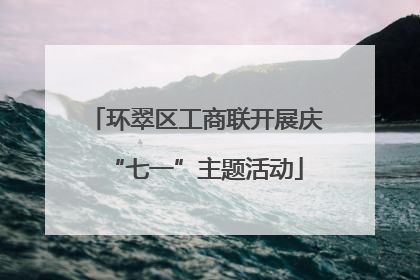 环翠区工商联开展庆“七一”主题活动