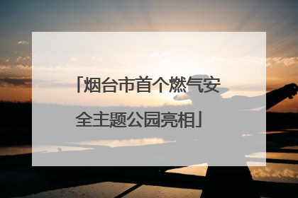 烟台市首个燃气安全主题公园亮相