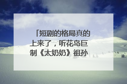 短剧的格局真的上来了，听花岛巨制《太奶奶》祖孙戏里藏着家国情