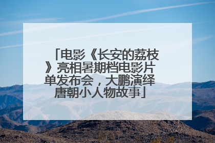电影《长安的荔枝》亮相暑期档电影片单发布会，大鹏演绎唐朝小人物故事