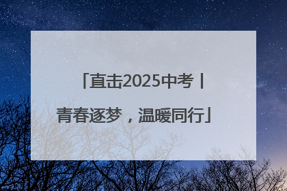直击2025中考丨青春逐梦，温暖同行