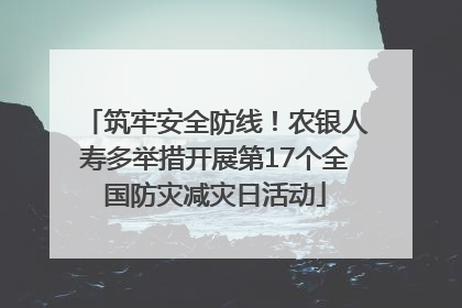 筑牢安全防线！农银人寿多举措开展第17个全国防灾减灾日活动