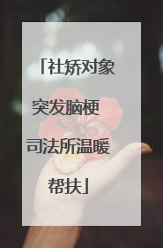 社矫对象突发脑梗 司法所温暖帮扶