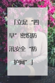 立足“四早”密织防汛安全“防护网”
