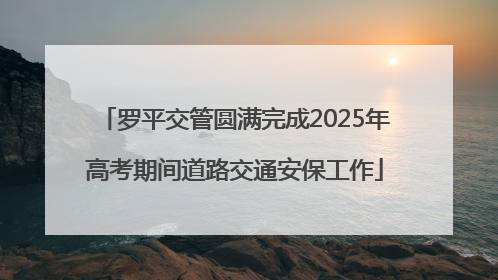 罗平交管圆满完成2025年高考期间道路交通安保工作