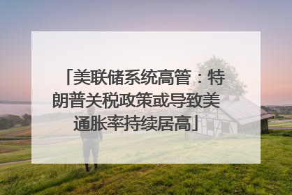 美联储系统高管：特朗普关税政策或导致美通胀率持续居高