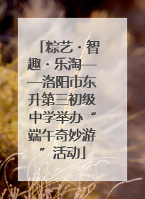 粽艺・智趣・乐淘——洛阳市东升第三初级中学举办“端午奇妙游”活动