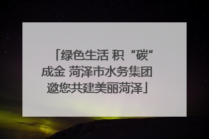 绿色生活 积“碳”成金 菏泽市水务集团邀您共建美丽菏泽