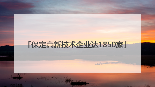 保定高新技术企业达1850家