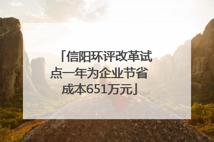 信阳环评改革试点一年为企业节省成本651万元