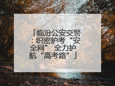 临汾公安交警：织密护考“安全网” 全力护航“高考路”