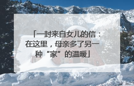 一封来自女儿的信：在这里，母亲多了另一种“家”的温暖
