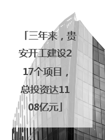 三年来，贵安开工建设217个项目，总投资达1108亿元