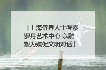 上海侨界人士考察罗丹艺术中心 以雕塑为媒促文明对话