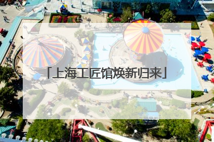 上海工匠馆焕新归来