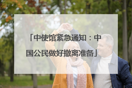 中使馆紧急通知：中国公民做好撤离准备