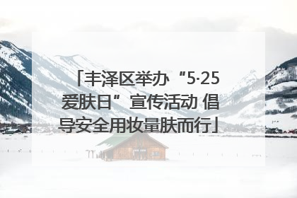 丰泽区举办“5·25 爱肤日”宣传活动 倡导安全用妆量肤而行