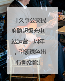 久事公交民府路超级充电站运营一周年，引领绿色出行新潮流