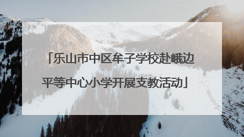 乐山市中区牟子学校赴峨边平等中心小学开展支教活动