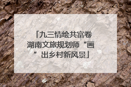 九三情绘共富卷 湖南文旅规划师“画”出乡村新风景