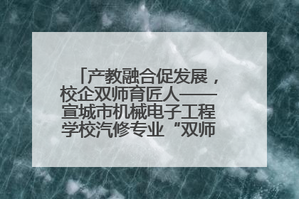 产教融合促发展，校企双师育匠人——宣城市机械电子工程学校汽修专业“双师”教学月活动收官