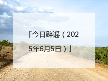 今日辟谣（2025年6月5日）