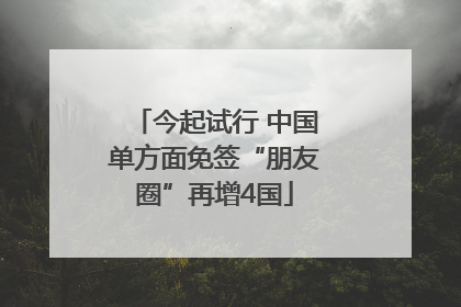 今起试行 中国单方面免签“朋友圈”再增4国