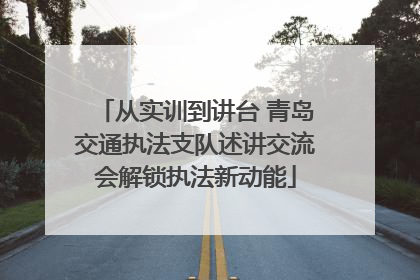 从实训到讲台 青岛交通执法支队述讲交流会解锁执法新动能