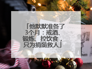 他默默准备了3个月：戒酒、锻炼、控饮食，只为捐髓救人