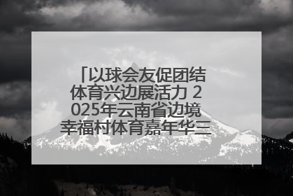 以球会友促团结 体育兴边展活力 2025年云南省边境幸福村体育嘉年华三人篮球赛圆满收官