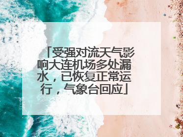 受强对流天气影响大连机场多处漏水，已恢复正常运行，气象台回应