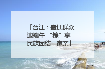 台江：搬迁群众迎端午 “粽”享民族团结一家亲