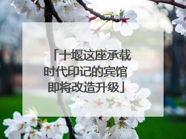 十堰这座承载时代印记的宾馆即将改造升级