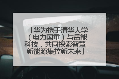 华为携手清华大学（电力国重）与岳能科技，共同探索智慧新能源集控新未来