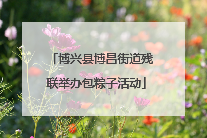 博兴县博昌街道残联举办包粽子活动