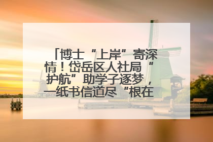 博士“上岸”寄深情！岱岳区人社局“护航”助学子逐梦，一纸书信道尽“根在岱岳”的眷恋