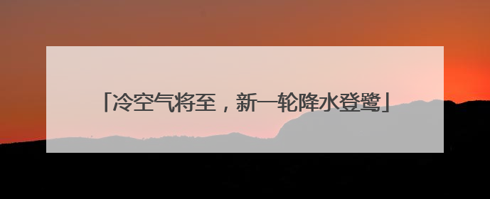 冷空气将至，新一轮降水登鹭