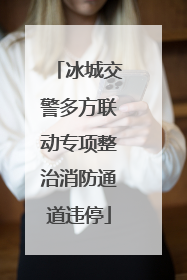 冰城交警多方联动专项整治消防通道违停