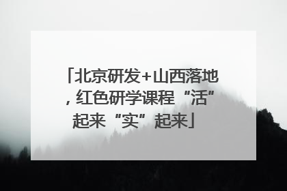 北京研发+山西落地，红色研学课程“活”起来“实”起来