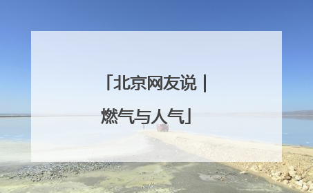 北京网友说｜燃气与人气