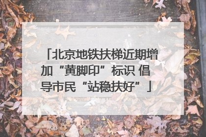 北京地铁扶梯近期增加“黄脚印”标识 倡导市民“站稳扶好”