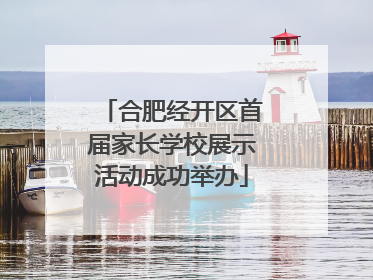 合肥经开区首届家长学校展示活动成功举办